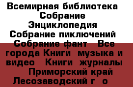 Всемирная библиотека. Собрание. Энциклопедия. Собрание пиключений. Собрание фант - Все города Книги, музыка и видео » Книги, журналы   . Приморский край,Лесозаводский г. о. 